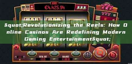 "Revolutionizing the Reels: How Online Casinos Are Redefining Modern Gaming Entertainment"