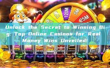 Unlock the Secret to Winning Big: Top Online Casinos for Real Money Wins Unveiled!