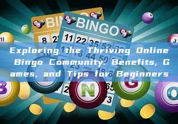 Exploring the Thriving Online Bingo Community: Benefits, Games, and Tips for Beginners