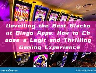 Unveiling the Best Blackout Bingo Apps: How to Choose a Legit and Thrilling Gaming Experience