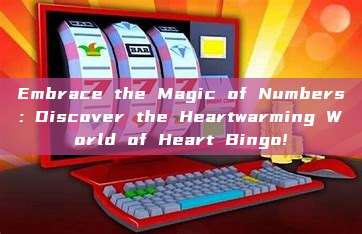 Embrace the Magic of Numbers: Discover the Heartwarming World of Heart Bingo!