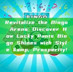 Revitalize the Bingo Arena: Discover How Lucky Pants Bingo Shines with Style & Prosperity!