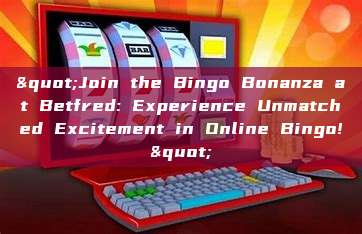 "Join the Bingo Bonanza at Betfred: Experience Unmatched Excitement in Online Bingo!"