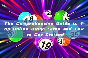 The Comprehensive Guide to Top Online Bingo Sites and How to Get Started