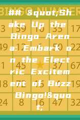 ## "Shake Up the Bingo Arena: Embark on the Electric Excitement of Buzz Bingo!"