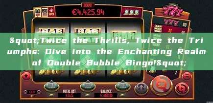 "Twice the Thrills, Twice the Triumphs: Dive into the Enchanting Realm of Double Bubble Bingo!"