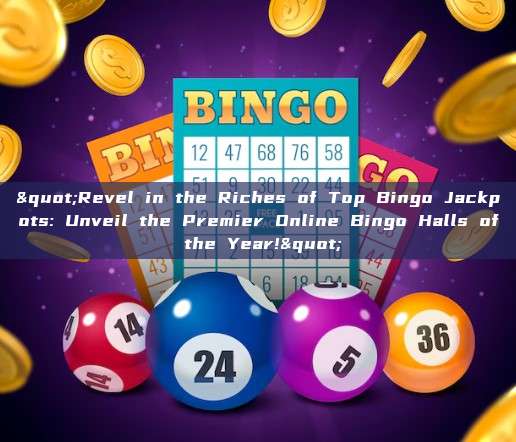 "Revel in the Riches of Top Bingo Jackpots: Unveil the Premier Online Bingo Halls of the Year!"