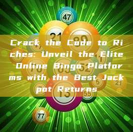 Crack the Code to Riches: Unveil the Elite Online Bingo Platforms with the Best Jackpot Returns