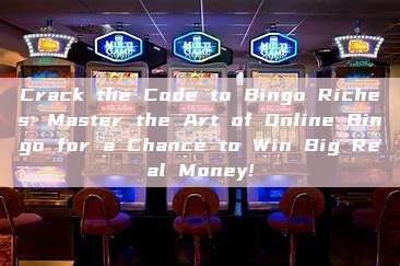 Crack the Code to Bingo Riches: Master the Art of Online Bingo for a Chance to Win Big Real Money!