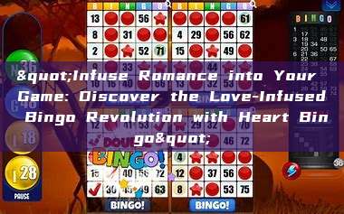 "Infuse Romance into Your Game: Discover the Love-Infused Bingo Revolution with Heart Bingo"