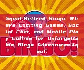 "Betfred Bingo: Where Exciting Games, Social Chat, and Mobile Play Collide for Unforgettable Bingo Adventures!"