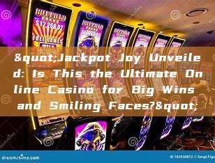 "Jackpot Joy Unveiled: Is This the Ultimate Online Casino for Big Wins and Smiling Faces?"