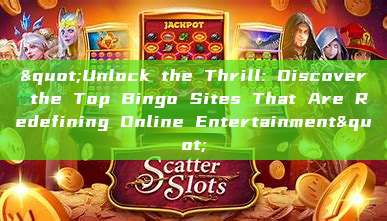 "Unlock the Thrill: Discover the Top Bingo Sites That Are Redefining Online Entertainment"