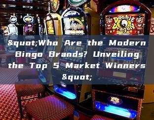 "Who Are the Modern Bingo Brands? Unveiling the Top 5 Market Winners"