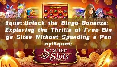 "Unlock the Bingo Bonanza: Exploring the Thrills of Free Bingo Sites Without Spending a Penny!"