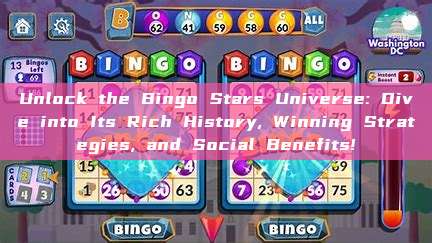 Unlock the Bingo Stars Universe: Dive into Its Rich History, Winning Strategies, and Social Benefits!