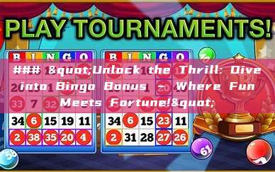 ### "Unlock the Thrill: Dive into Bingo Bonus – Where Fun Meets Fortune!"