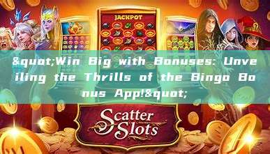 "Win Big with Bonuses: Unveiling the Thrills of the Bingo Bonus App!"