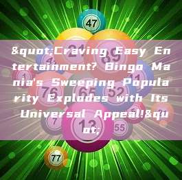 "Craving Easy Entertainment? Bingo Mania's Sweeping Popularity Explodes with Its Universal Appeal!"