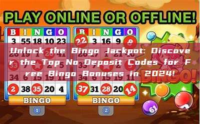 Unlock the Bingo Jackpot: Discover the Top No Deposit Codes for Free Bingo Bonuses in 2024!