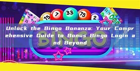 Unlock the Bingo Bonanza: Your Comprehensive Guide to Bonus Bingo Login and Beyond