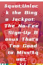 "Unlock the Bingo Jackpot: The No-Fee Sign-Up Bonus That's Too Good to Miss!"