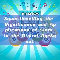 "Unveiling the Significance and Applications of Slots in the Digital Age"