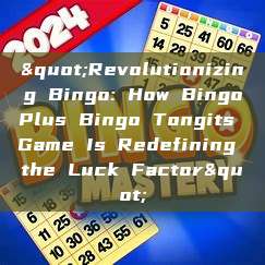 "Revolutionizing Bingo: How BingoPlus Bingo Tongits Game Is Redefining the Luck Factor"