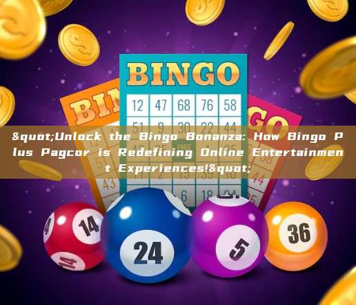 "Unlock the Bingo Bonanza: How Bingo Plus Pagcor is Redefining Online Entertainment Experiences!"