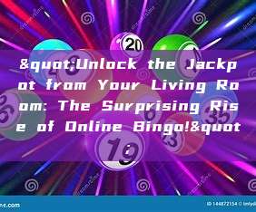 "Unlock the Jackpot from Your Living Room: The Surprising Rise of Online Bingo!"