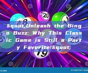 "Unleash the Bingo Buzz: Why This Classic Game is Still a Party Favorite!"