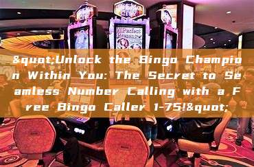 "Unlock the Bingo Champion Within You: The Secret to Seamless Number Calling with a Free Bingo Caller 1-75!"