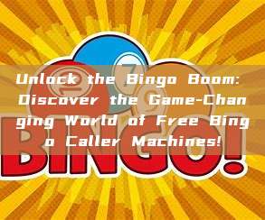 Unlock the Bingo Boom: Discover the Game-Changing World of Free Bingo Caller Machines!