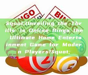 "Unveiling the Thrills: Is Online Bingo the Ultimate Home Entertainment Game for Modern Players?"