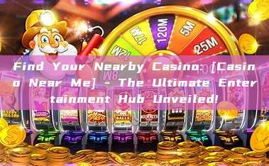 Find Your Nearby Casino: [Casino Near Me] - The Ultimate Entertainment Hub Unveiled!