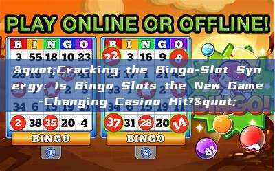 "Cracking the Bingo-Slot Synergy: Is Bingo Slots the New Game-Changing Casino Hit?"