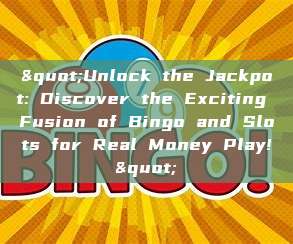 "Unlock the Jackpot: Discover the Exciting Fusion of Bingo and Slots for Real Money Play!"