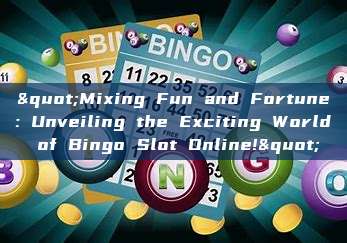 "Mixing Fun and Fortune: Unveiling the Exciting World of Bingo Slot Online!"