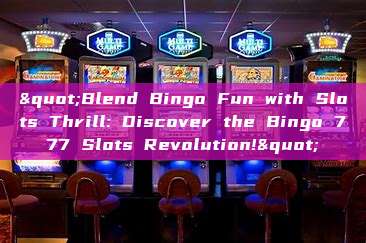 "Blend Bingo Fun with Slots Thrill: Discover the Bingo 777 Slots Revolution!"