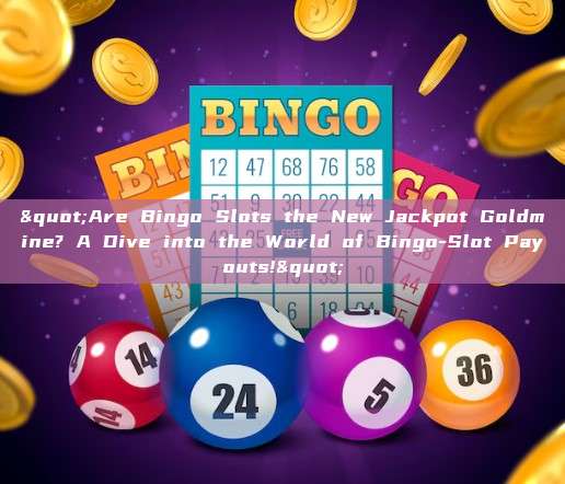 "Are Bingo Slots the New Jackpot Goldmine? A Dive into the World of Bingo-Slot Payouts!"