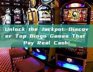 Unlock the Jackpot: Discover Top Bingo Games That Pay Real Cash!