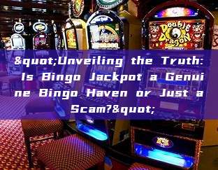 "Unveiling the Truth: Is Bingo Jackpot a Genuine Bingo Haven or Just a Scam?"