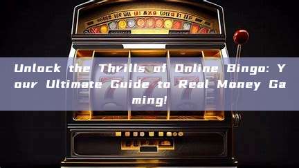 Unlock the Thrills of Online Bingo: Your Ultimate Guide to Real Money Gaming!