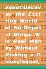 "Uncover the Exciting World of No-Deposit Bingo: Win Real Money Without Risking a Penny!"