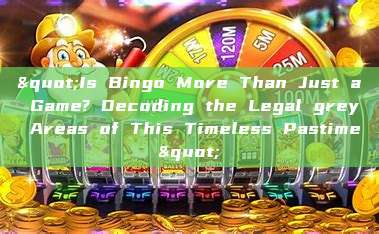 "Is Bingo More Than Just a Game? Decoding the Legal grey Areas of This Timeless Pastime"