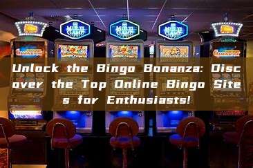 Unlock the Bingo Bonanza: Discover the Top Online Bingo Sites for Enthusiasts!