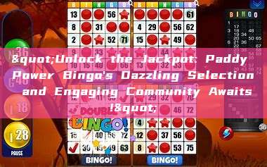 "Unlock the Jackpot: Paddy Power Bingo's Dazzling Selection and Engaging Community Awaits!"