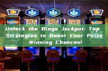 Unlock the Bingo Jackpot: Top Strategies to Boost Your Prize Winning Chances!