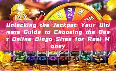 Unlocking the Jackpot: Your Ultimate Guide to Choosing the Best Online Bingo Sites for Real Money