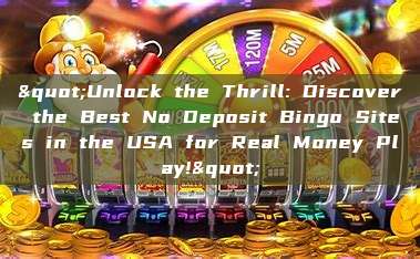 "Unlock the Thrill: Discover the Best No Deposit Bingo Sites in the USA for Real Money Play!"